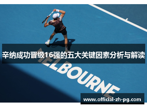 辛纳成功晋级16强的五大关键因素分析与解读